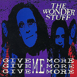 Give, Give, Give Me More, More, More by The Wonder Stuff