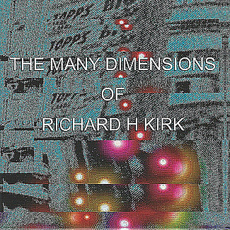 The Many Dimensions Of Richard H Kirk by Richard H. Kirk