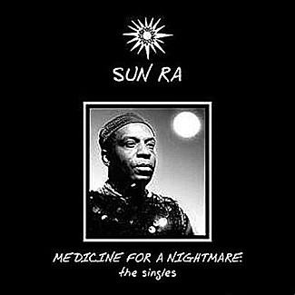 Medicine For A Nightmare: The Singles by Sun Ra