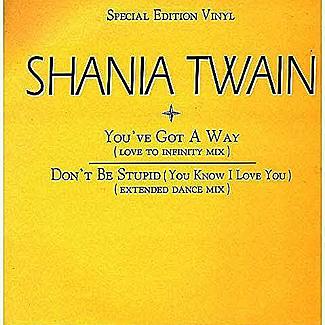 You've Got A Way (Love To Infinity Mix) / Don't Be Stupid (You Know I Love You) (Extended Dance Mix) by Shania Twain