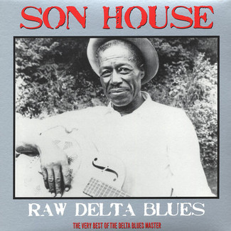 Raw Delta Blues: The Very Best Of The Delta Blues Master by Son House