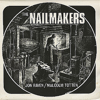 Songs From The Nailmakers by Jon Raven & Malcolm Totten