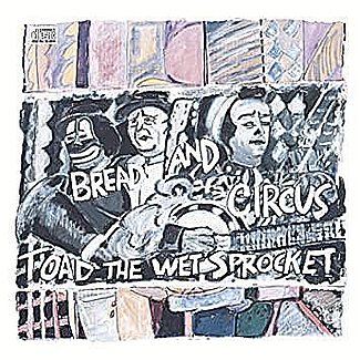 Bread and Circus by Toad The Wet Sprocket