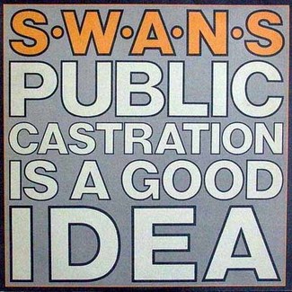 Public Castration Is A Good Idea by Swans