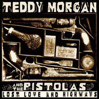Lost Love And Highways by Teddy Morgan And The Pistolas ‎