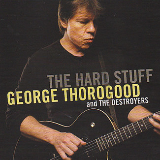 The Hard Stuff by George Thorogood And The Destroyers