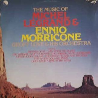 The Music Of Michel Legrand & Ennio Morricone by Geoff Love & His Orchestra