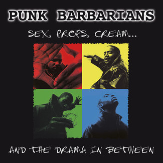 Sex,Props,Cream..And The Drama In Between by Punk Barbarians