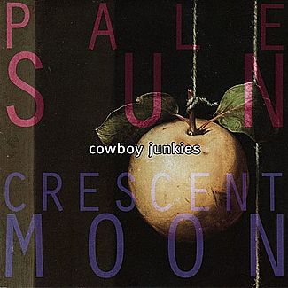 Pale Sun, Crescent Moon by Cowboy Junkies